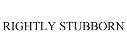 RIGHTLY STUBBORN