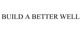 BUILD A BETTER WELL