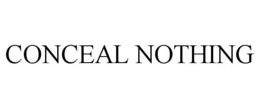 CONCEAL NOTHING