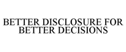 BETTER DISCLOSURE FOR BETTER DECISIONS