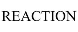 REACTION