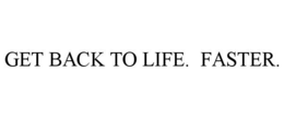 GET BACK TO LIFE. FASTER.