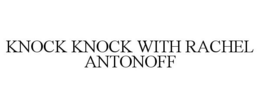KNOCK KNOCK WITH RACHEL ANTONOFF