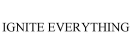 IGNITE EVERYTHING