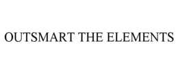 OUTSMART THE ELEMENTS