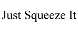 JUST SQUEEZE IT