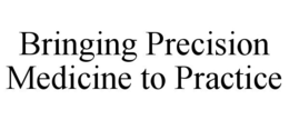 BRINGING PRECISION MEDICINE TO PRACTICE