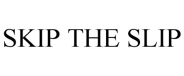 SKIP THE SLIP