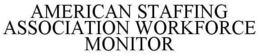 AMERICAN STAFFING ASSOCIATION WORKFORCE MONITOR