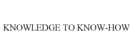 KNOWLEDGE TO KNOW-HOW