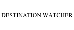 DESTINATION WATCHER