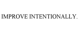 IMPROVE INTENTIONALLY.