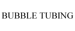 BUBBLE TUBING