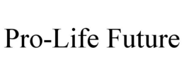 PRO-LIFE FUTURE