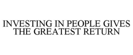 INVESTING IN PEOPLE GIVES THE GREATEST RETURN