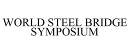 WORLD STEEL BRIDGE SYMPOSIUM