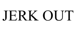 JERK OUT