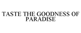 TASTE THE GOODNESS OF PARADISE