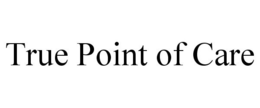 TRUE POINT OF CARE