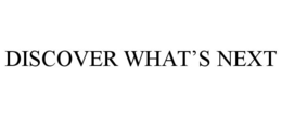 DISCOVER WHAT'S NEXT