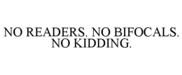 NO READERS. NO BIFOCALS. NO KIDDING.