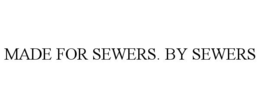 MADE FOR SEWERS. BY SEWERS