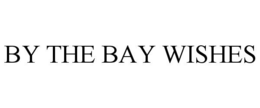 BY THE BAY WISHES