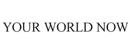 YOUR WORLD NOW