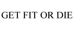 GET FIT OR DIE