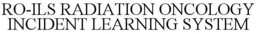 RO-ILS RADIATION ONCOLOGY INCIDENT LEARNING SYSTEM