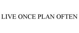 LIVE ONCE PLAN OFTEN