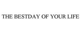 THE BESTDAY OF YOUR LIFE
