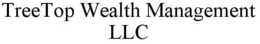 TREETOP WEALTH MANAGEMENT LLC