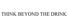 THINK BEYOND THE DRINK