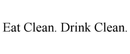 EAT CLEAN. DRINK CLEAN.