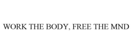 WORK THE BODY, FREE THE MND