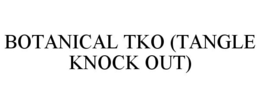 BOTANICAL TKO (TANGLE KNOCK OUT)