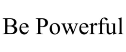 BE POWERFUL