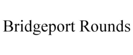 BRIDGEPORT ROUNDS