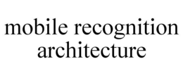 MOBILE RECOGNITION ARCHITECTURE