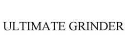 ULTIMATE GRINDER