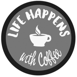 LIFE HAPPENS WITH COFFEE