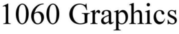 1060 GRAPHICS