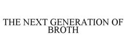 THE NEXT GENERATION OF BROTH