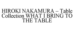 HIROKI NAKAMURA - TABLE COLLECTION WHATI BRING TO THE TABLE