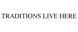TRADITIONS LIVE HERE