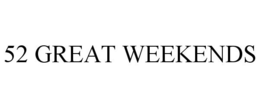 52 GREAT WEEKENDS