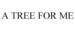 A TREE FOR ME