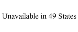 UNAVAILABLE IN 49 STATES