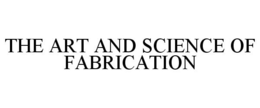 THE ART AND SCIENCE OF FABRICATION